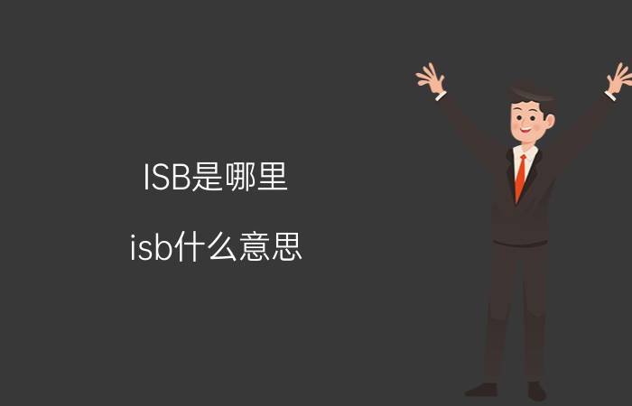 ISB是哪里（isb什么意思 isb是什么意思）